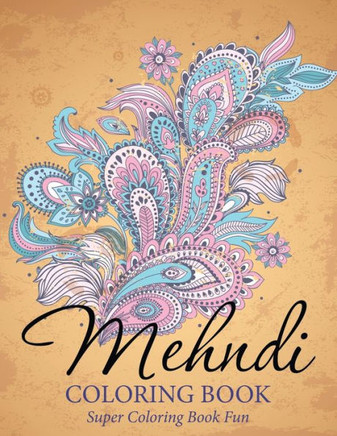 Mehndi Coloring Book: Super Coloring Book Fun