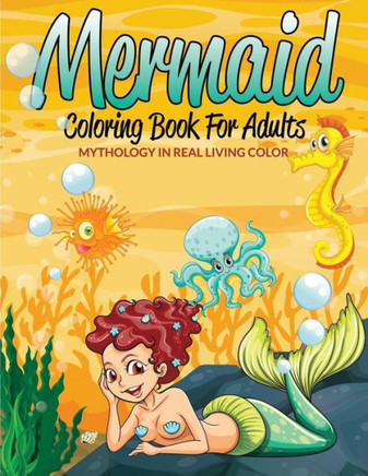 Mermaid Coloring Book For Adults: Mythology In Real Living Color