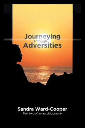 Journeying Through Adversities: Part Two of an Autobiography