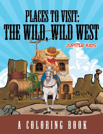 Places to Visit: The Wild, Wild West (A Coloring Book)