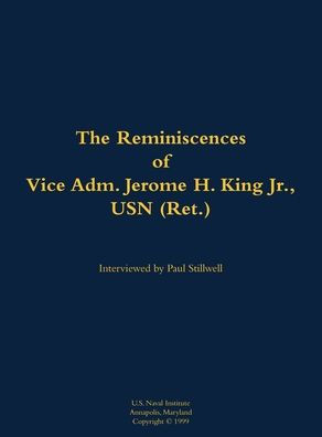 The Reminiscences of Vice Adm. Jerome H. King Jr., USN (Ret.): 1919-2008