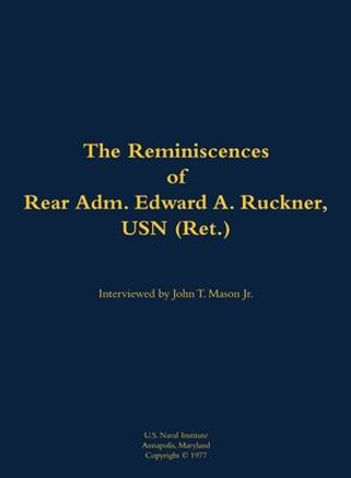 The Reminiscences of Rear Adm. Edward A. Ruckner, USN (Ret.): 1909-1991