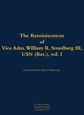 The Reminiscences of Vice Adm. William R. Smedberg III, USN (Ret.), Vol. I: 1902-1994