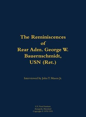 The Reminiscences of Rear Adm. George W. Bauernschmidt, USN (Ret.): 1899-1998