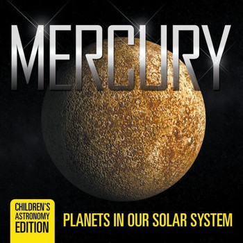 Mercury: Planets in Our Solar System Children's Astronomy Edition