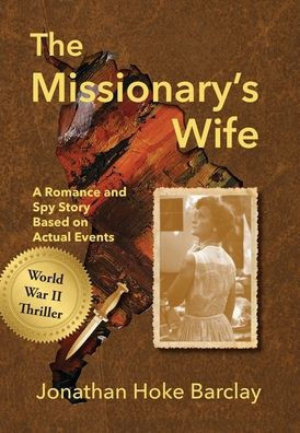 The Missionary's Wife: A Romance and Spy Story Based on Actual Events