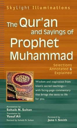 The Qur'an and Sayings of Prophet Muhammad: Selections Annotated & Explained