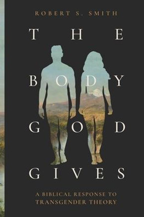 The Body God Gives: A Biblical Response to Transgender Theory