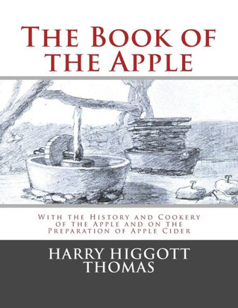 The Book Of The Apple : With The History And Cookery Of The Apple And On The Preparation Of Apple Cider