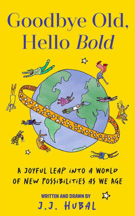 Goodbye Old, Hello Bold: A Joyful Leap Into a World of New Possibilities as We Age (Inspiring Aging Book, Hand Drawn Reminders for Older Living