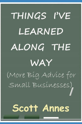 Things I've Learned Along the Way: More Big Advice for Small Business