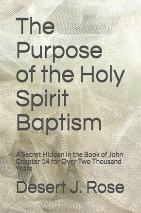The Purpose of the Holy Spirit Baptism: A Secret Hidden in the Book of John Chapter 14 for Over Two Thousand Years