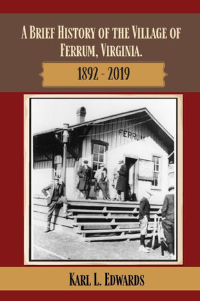 A Brief History of the Village of Ferrum, Virginia: 1892 - 2019