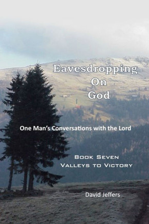 Eavesdropping on God: One Man's Conversations With the Lord: Book Seven - Valleys to Victory