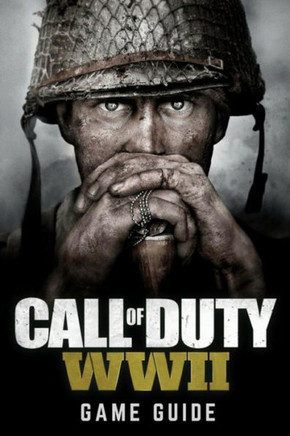 Call of Duty: WWII Game Guide: Includes Walkthroughs, Weapons, Tips and Tricks and much more!