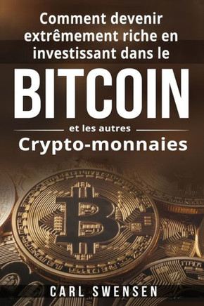 Comment devenir extr?mement riche en investissant dans le Bitcoin et les autres Crypto-monnaies