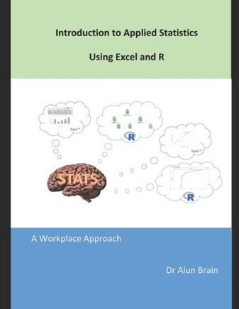 Introduction to Applied Statistics using Excel and R: A workplace approach