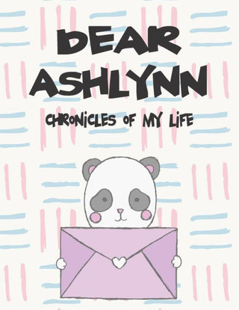 Dear Ashlynn, Chronicles of My Life: A Girl's Thoughts