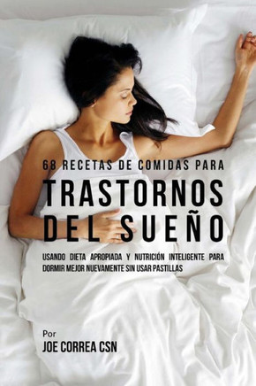 68 Recetas de Comidas Para Trastornos Del Sue?o: Usando Dieta Apropiada Y Nutrici?n Inteligente Para Dormir Mejor Nuevamente Sin Usar Pastillas
