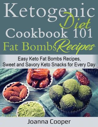 Ketogenic Diet Cookbook 101 Fat Bombs Recipes: Easy Keto Fat Bombs Recipes, Sweet and Savory Keto Snacks for Every Day