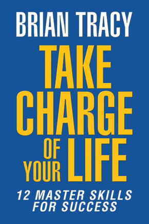Take Charge of Your Life: The 12 Master Skills for Success
