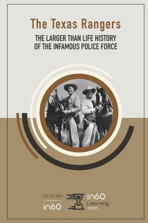 The Texas Rangers: The Larger Than Life History of the Infamous Police Force