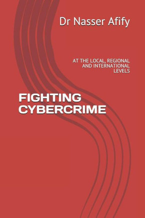 Fighting Cybercrime: At the Local, Regional and International Levels