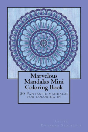 Marvelous Mandalas Mini Coloring Book: 50 Fantastic mandalas for coloring in