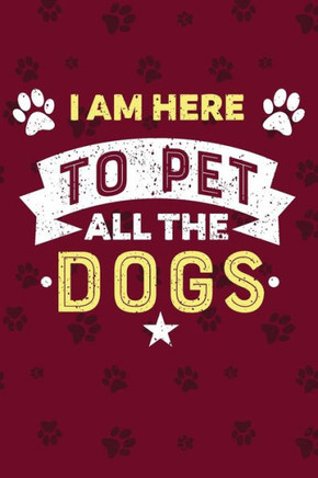 I Am Here To Pet All Dogs