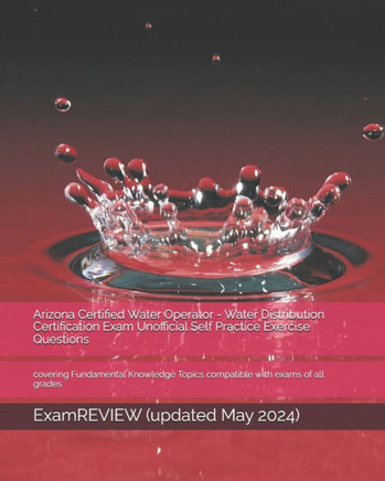 Arizona Certified Water Operator - Water Distribution Certification Exam Unofficial Self Practice Exercise Questions: covering Fundamental Knowledge T