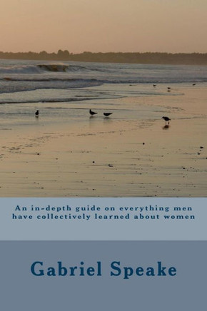 An in-depth guide on everything men have collectively learned about women