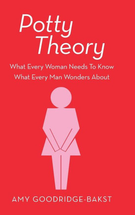 Potty Theory: What Every Woman Needs to Know What Every Man Wonders about : 9781491817018