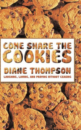 Come Share the Cookies: Laughing, Loving, and Praying Without Ceasing : 9781491821978