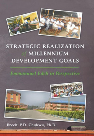 Strategic Realization of Millennium Development Goals: Emmanuel Edeh, a Role Model : 9781491823187
