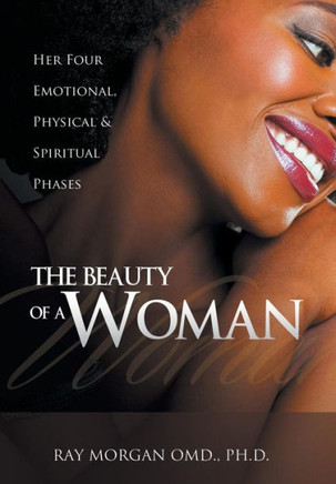 The Beauty of a Woman: Her Four Emotional, Physical & Spiritual Phases : 9781491829455