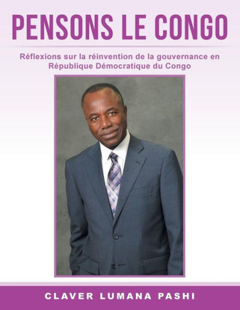 Pensons Le Congo: R??lexions sur la r??nvention de la gouvernance en REpiublique Domocratique du Congo