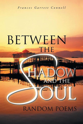 Between the Shadow and the Soul: Random Poems : 9781491835883