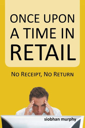 Once Upon a Time in Retail: No Receipt, No Return : 9781491843185