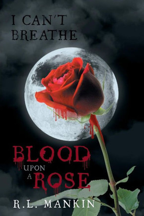 I Can't Breathe: Blood Upon a Rose : 9781491846490