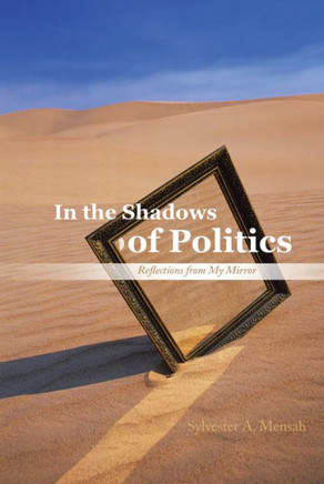 In the Shadows of Politics: Reflections from My Mirror : 9781491886809