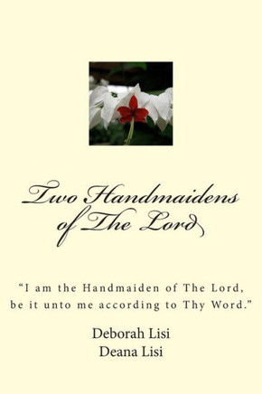 Two Handmaidens of The Lord: ""I am the Handmaiden of The Lord, be it unto me according to Thy Word.""