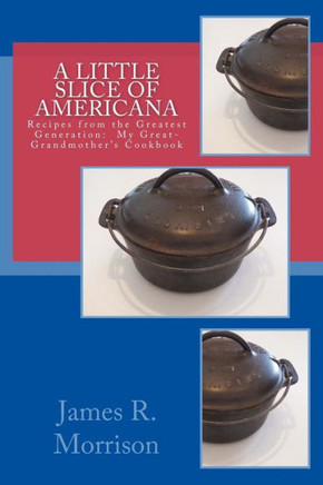 A Little Slice of Americana: Recipes from the Greatest Generation: My Great-Grandmother's Cookbook