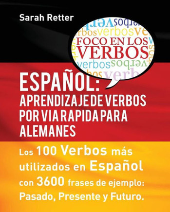 Espaniol: Aprendizaje De Verbos Por Via Rapida Para Alemanes: Los 100 Verbos Más Usados En Español Con 3600 Frases De Ejemplo: Pasado. Presente. Futuro (Español Para Alemanes) (German Edition)