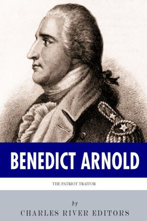 The Patriot Traitor: The Life and Legacy of Benedict Arnold