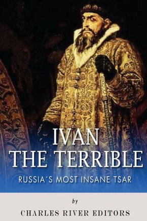 Ivan the Terrible: Russia's Most Insane Tsar