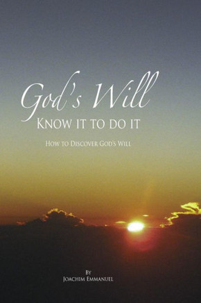 God's Will: Know it to Do it: How to Discover God's Will for Your Life