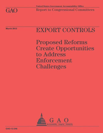 Export Controls: Proposed Reforms Create Opportunities to Address Enforcement Challanges