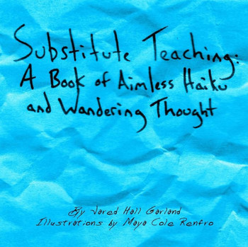 Substitute Teaching: A Book of Aimless Haiku and Wandering Thought