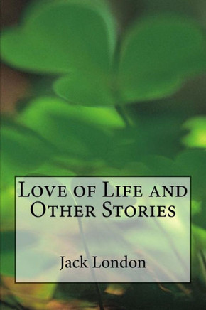 Love Of Life And Other Stories
