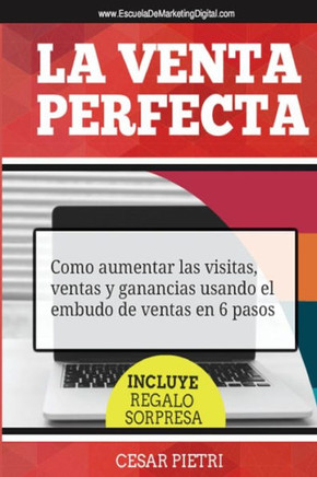 La Venta Perfecta: Como aumentar las visitas, ventas y ganancias usando el embudo de ventas en 6 pasos La Venta Perfecta: Como aumentar las visitas, ventas y ganancias usando el embudo de ventas en 6 pasos